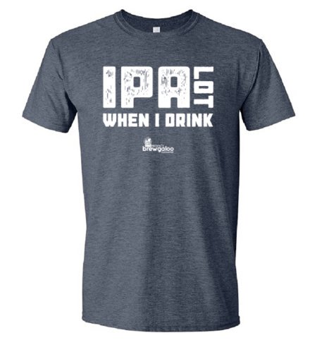 IPA Lot When I Drink 2 Brewgaloo Beer pun shirt t-shirt